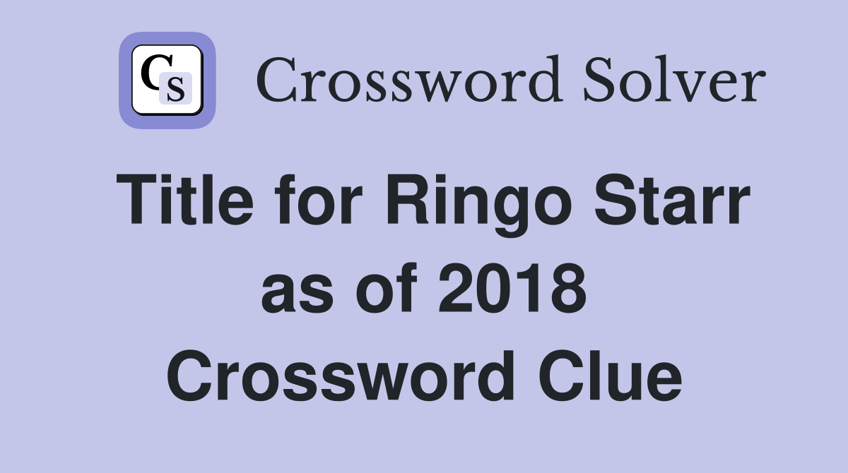 Title for Ringo Starr as of 2018 Crossword Clue