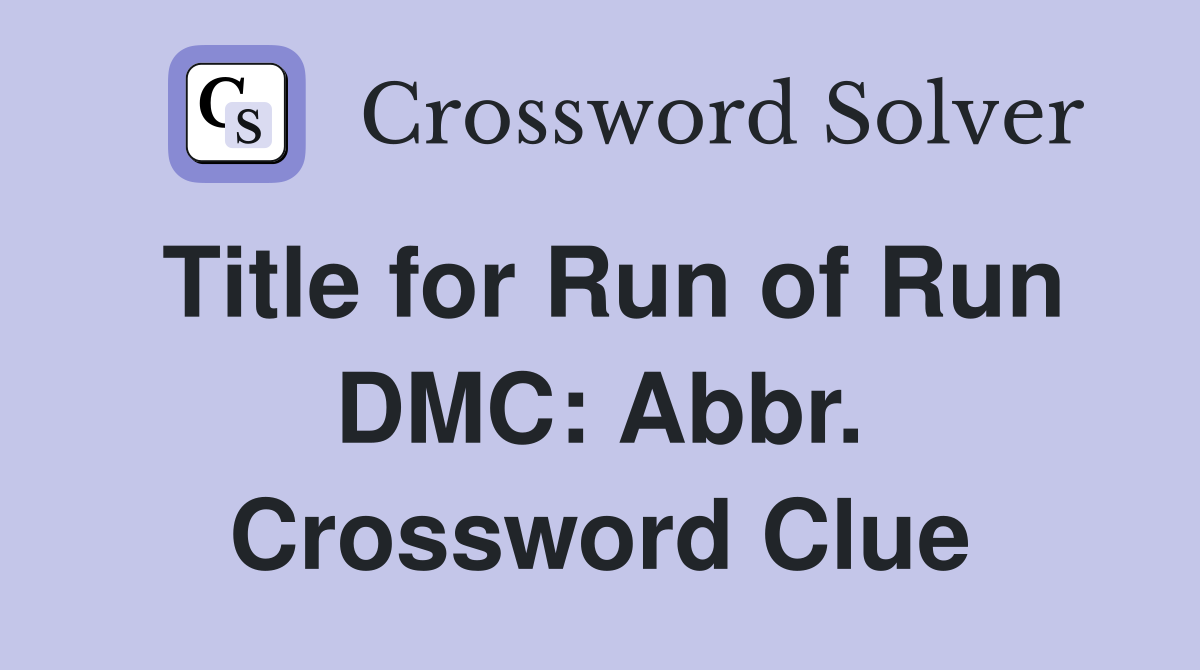 Title for Run of Run DMC: Abbr. Crossword Clue