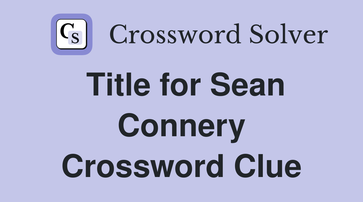 Title for Sean Connery Crossword Clue