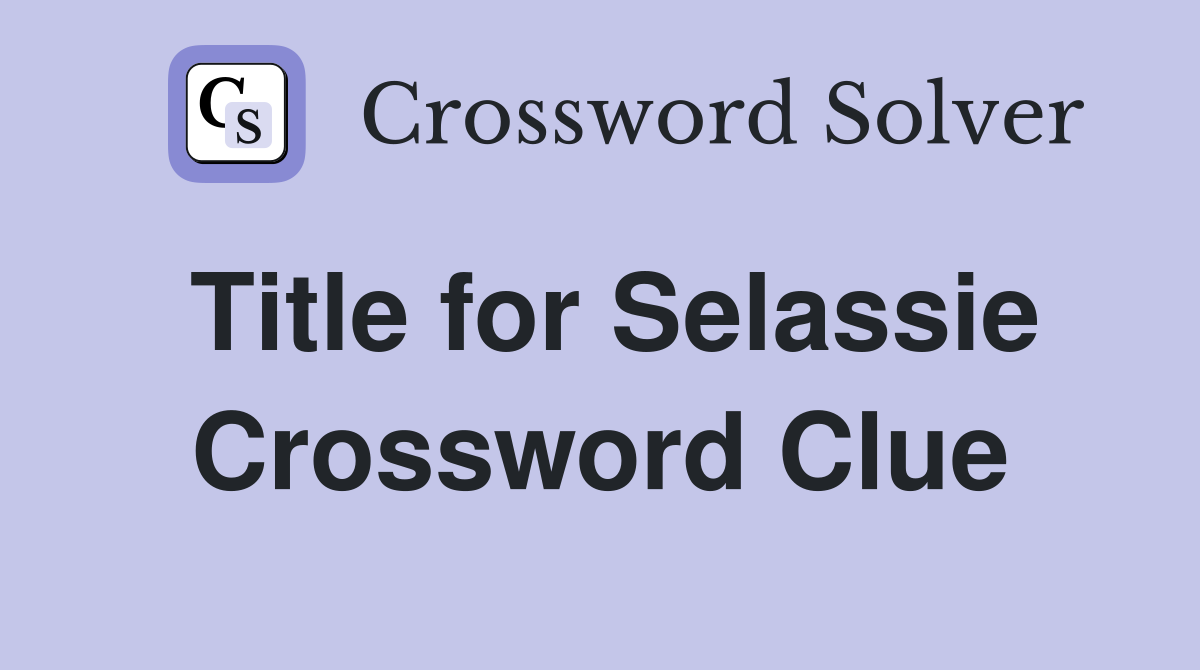 Title for Selassie Crossword Clue