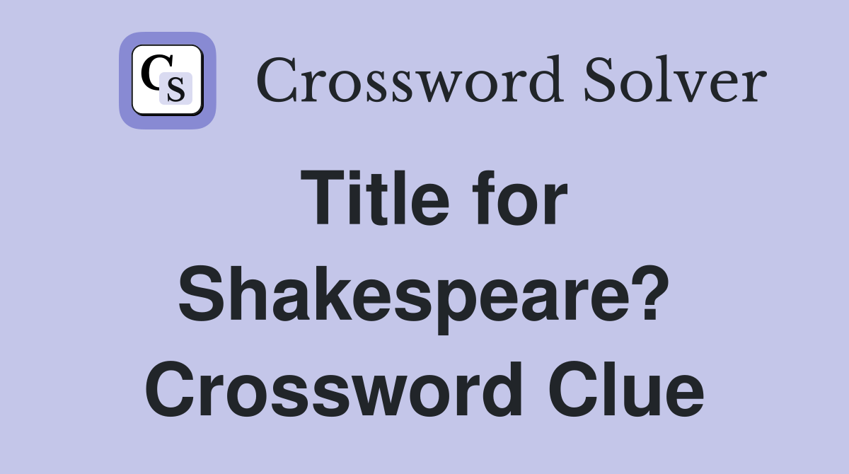 Title for Shakespeare? Crossword Clue