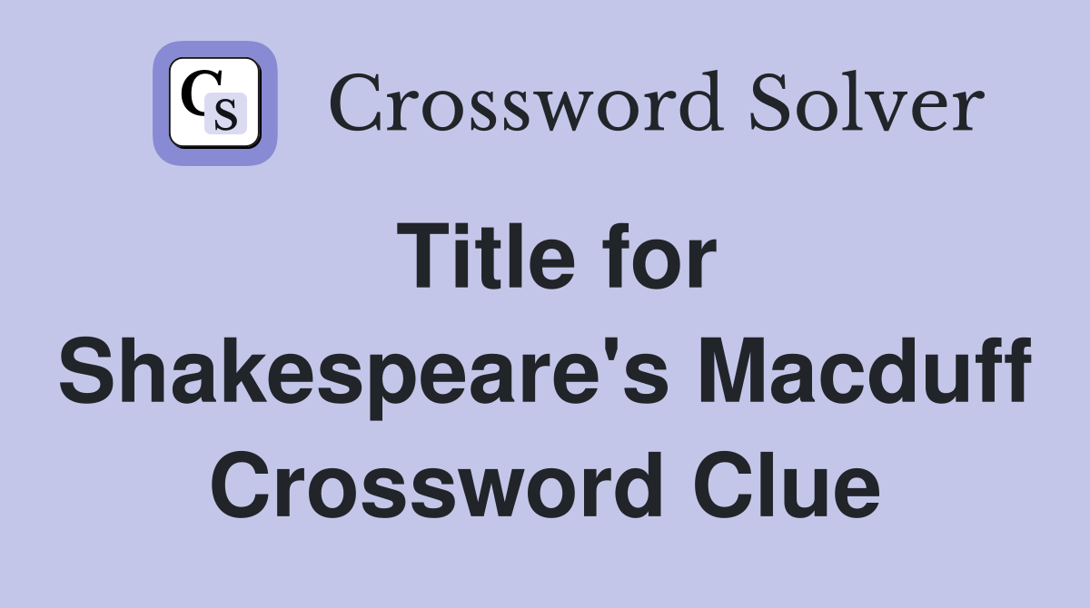 Title for Shakespeare's Macduff Crossword Clue