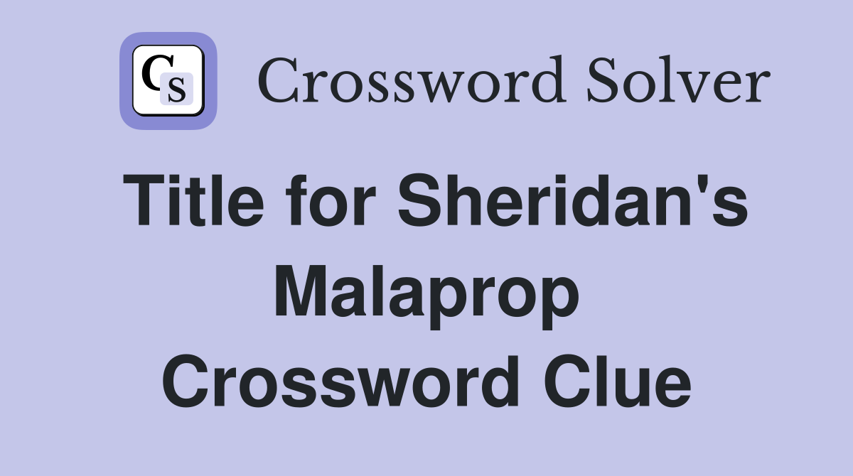 Title for Sheridan's Malaprop Crossword Clue