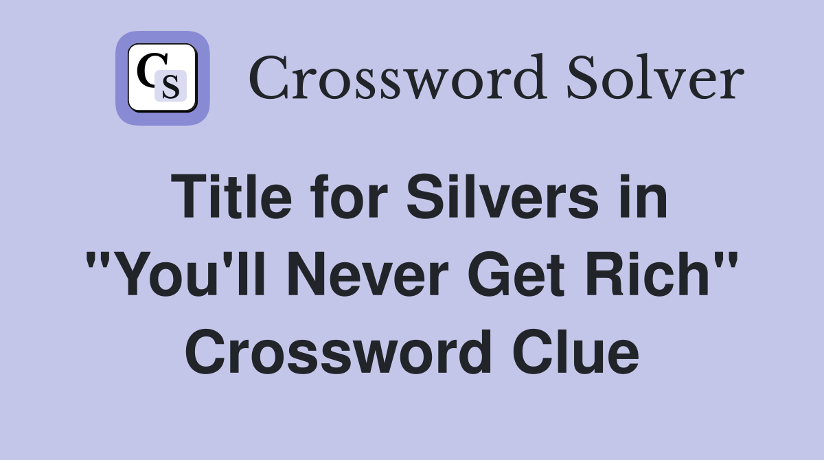 Title for Silvers in "You'll Never Get Rich" Crossword Clue