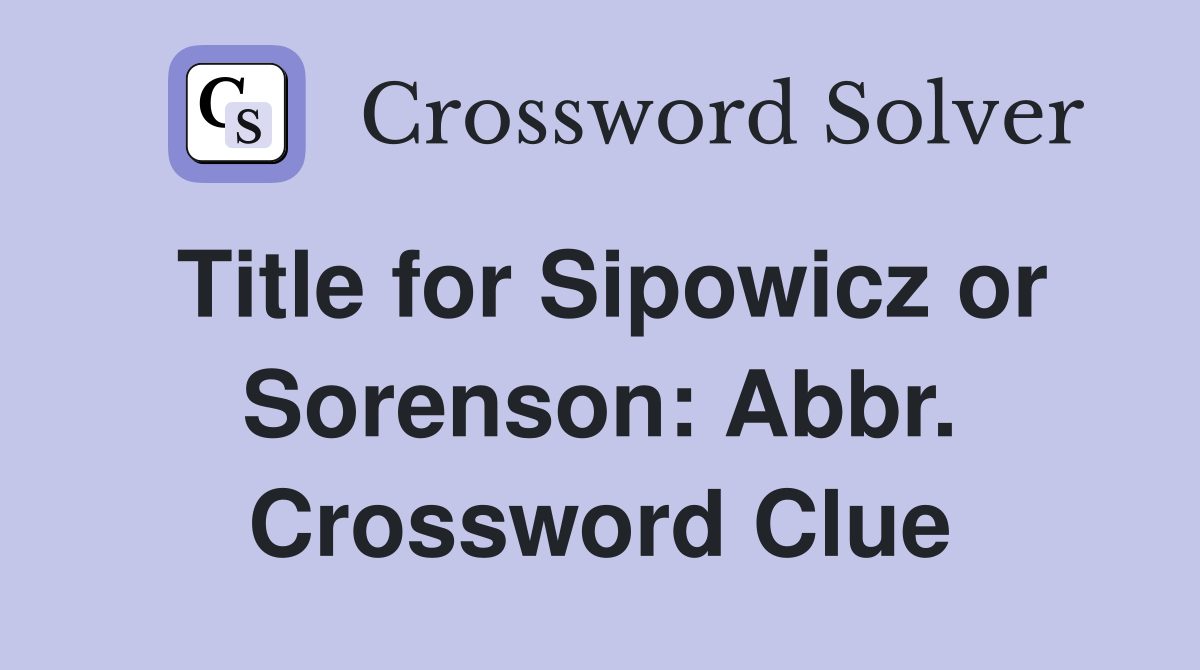 Title for Sipowicz or Sorenson: Abbr. Crossword Clue