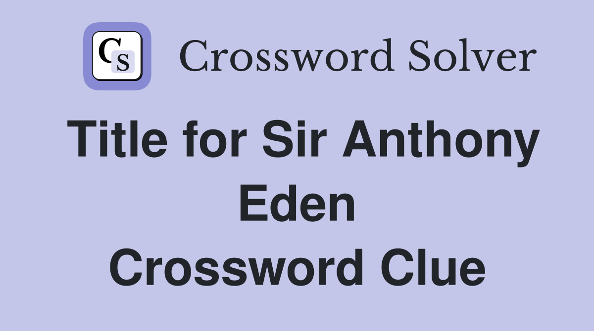 Title for Sir Anthony Eden Crossword Clue
