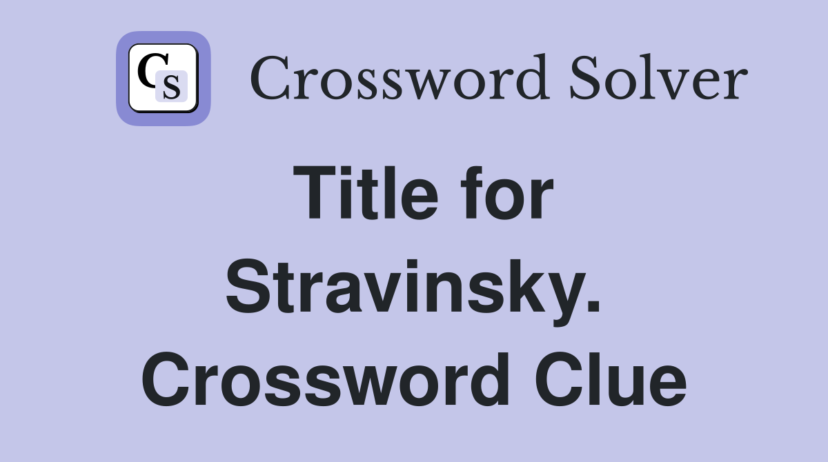 Title for Stravinsky. Crossword Clue