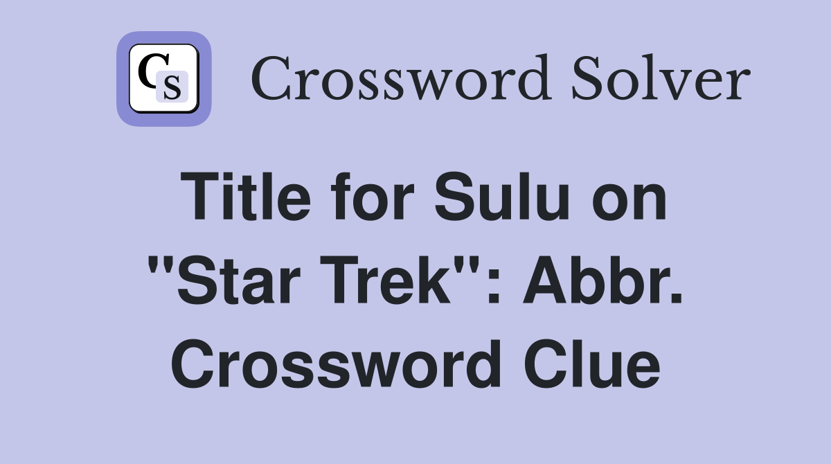 Title for Sulu on "Star Trek": Abbr. Crossword Clue
