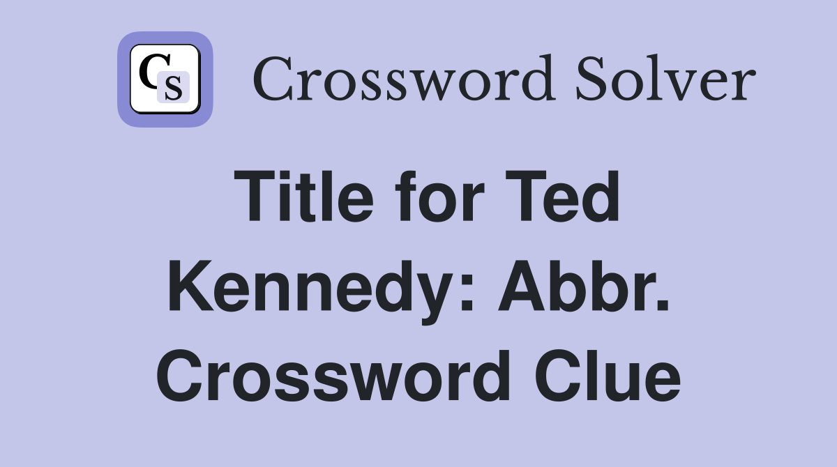 Title for Ted Kennedy: Abbr. Crossword Clue