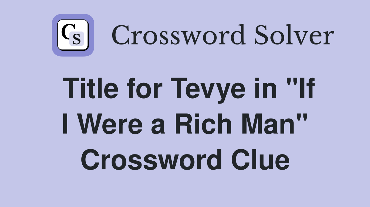 Title for Tevye in "If I Were a Rich Man" Crossword Clue