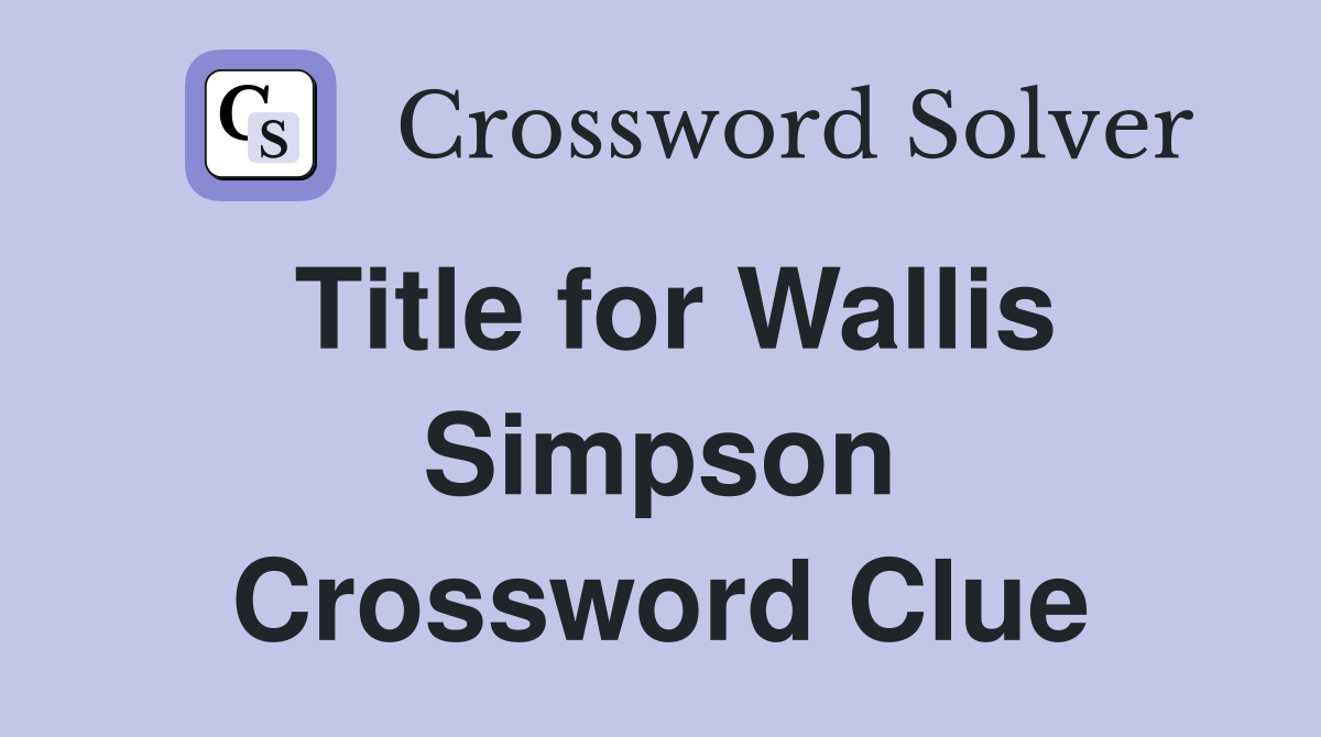 Title for Wallis Simpson Crossword Clue