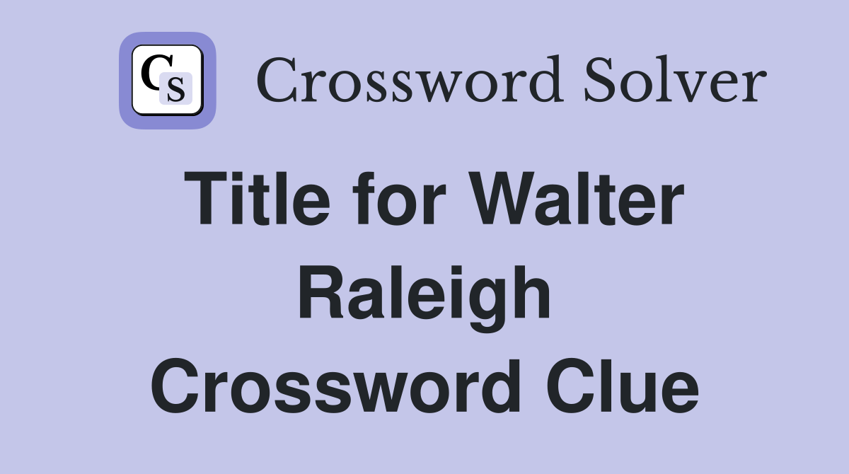 Title for Walter Raleigh Crossword Clue