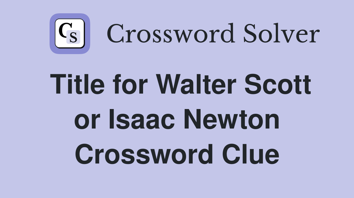 Title for Walter Scott or Isaac Newton Crossword Clue