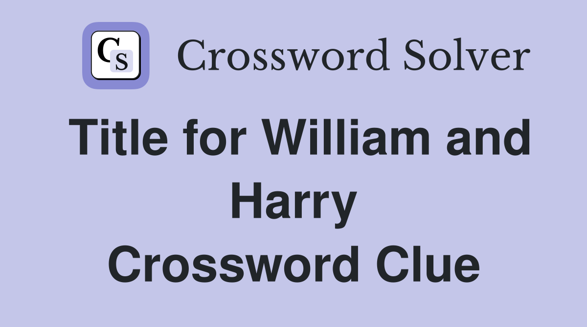 Title for William and Harry Crossword Clue