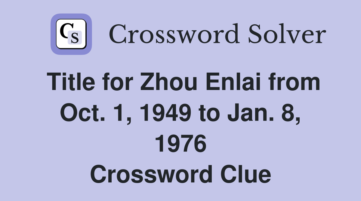 Title for Zhou Enlai from Oct. 1, 1949 to Jan. 8, 1976 Crossword Clue