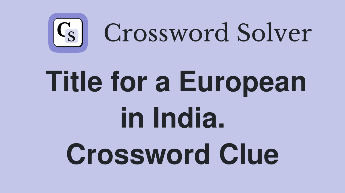 Title for a European in India. Crossword Clue