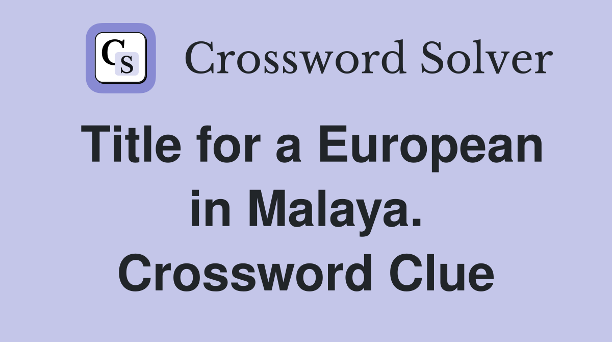 Title for a European in Malaya. Crossword Clue