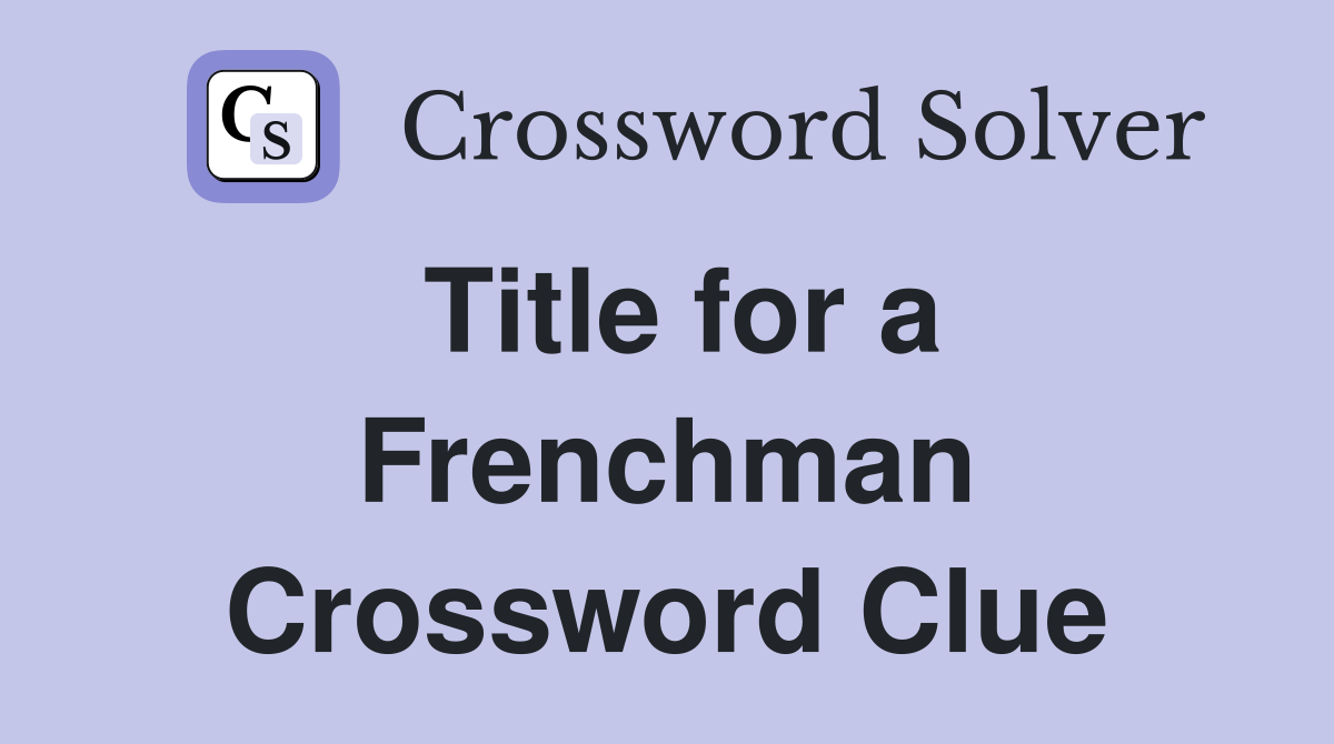 Title for a Frenchman Crossword Clue