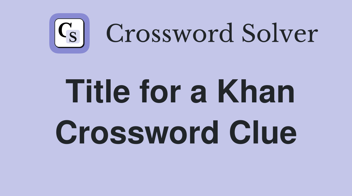 Title for a Khan Crossword Clue
