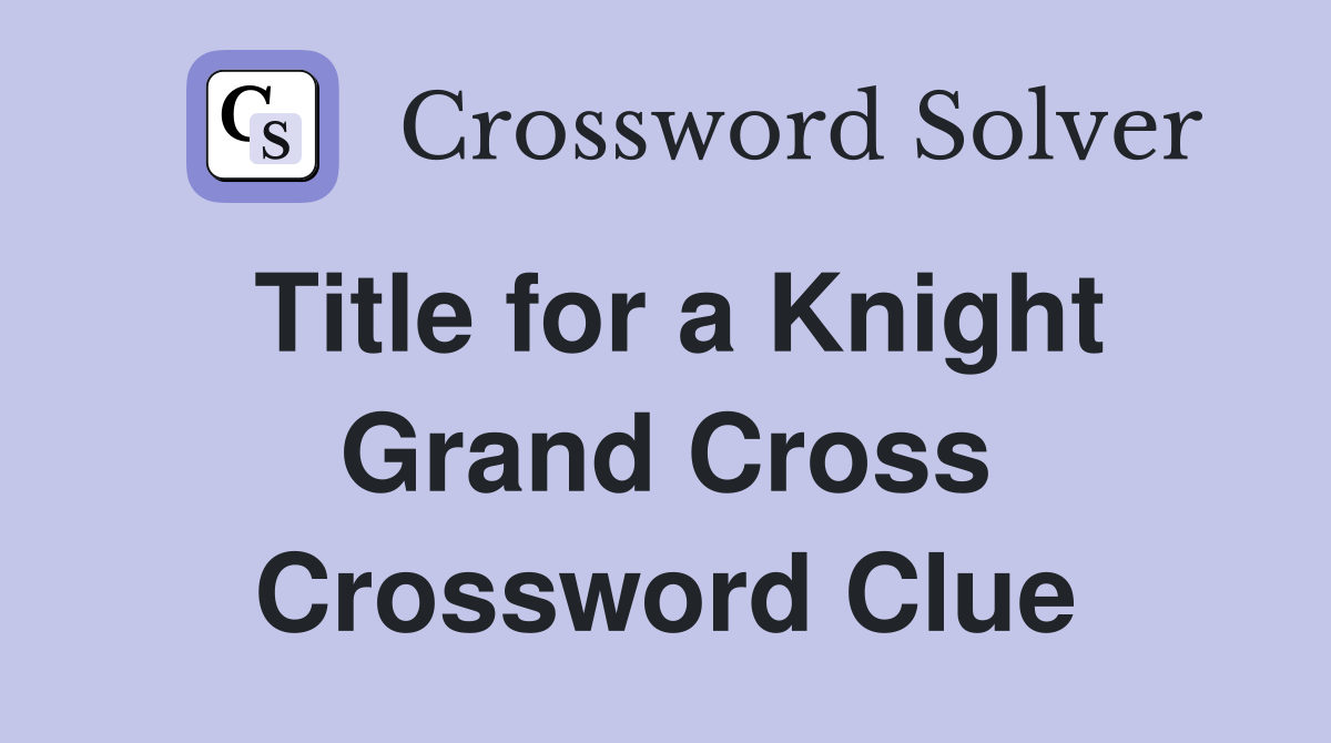 Title for a Knight Grand Cross Crossword Clue