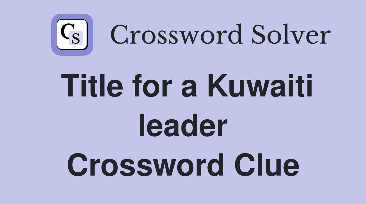 Title for a Kuwaiti leader Crossword Clue