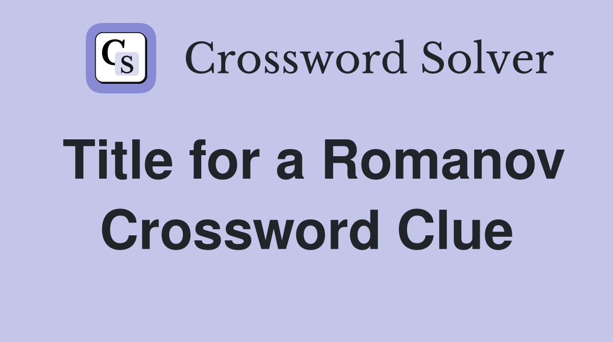 Title for a Romanov Crossword Clue