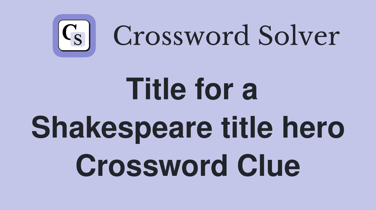 Title for a Shakespeare title hero Crossword Clue