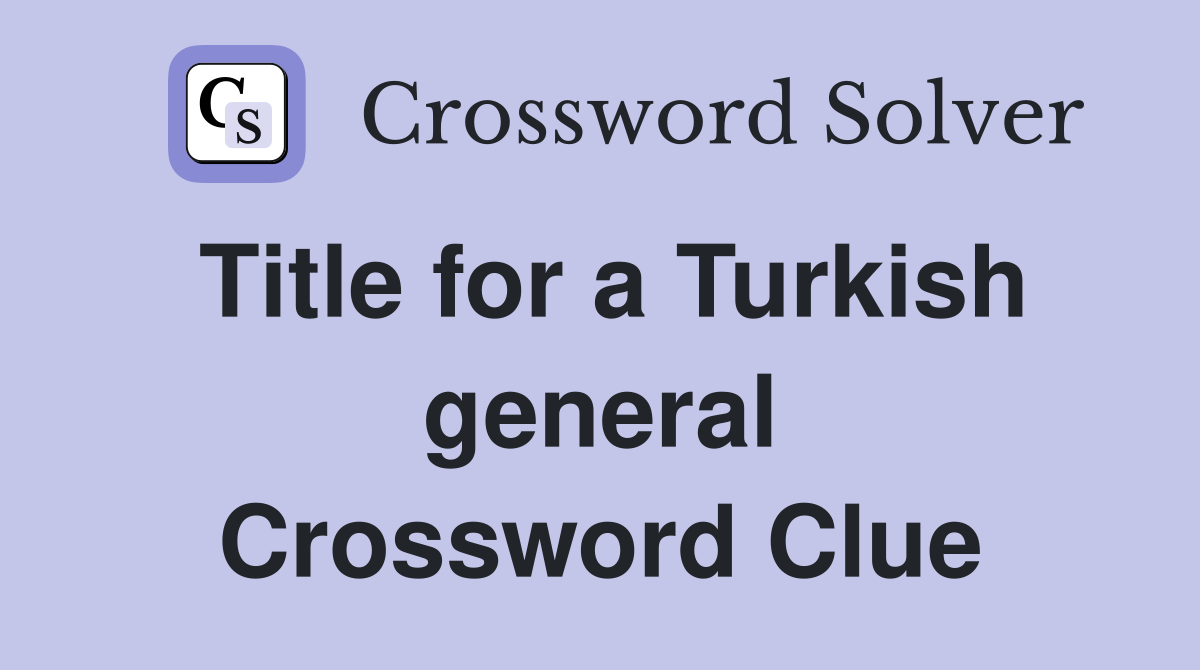 Title for a Turkish general Crossword Clue