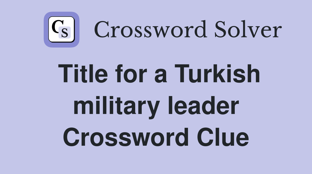 Title for a Turkish military leader Crossword Clue