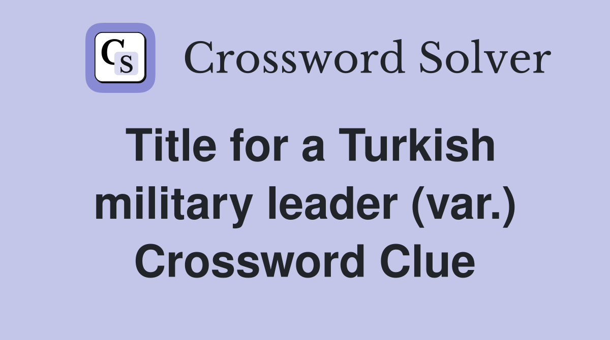 Title for a Turkish military leader (var.) Crossword Clue