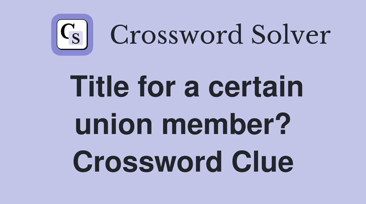 Title for a certain union member? Crossword Clue
