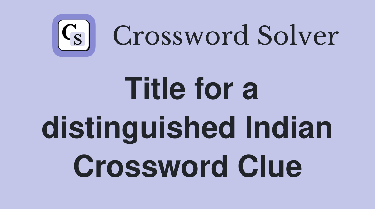 Title for a distinguished Indian Crossword Clue