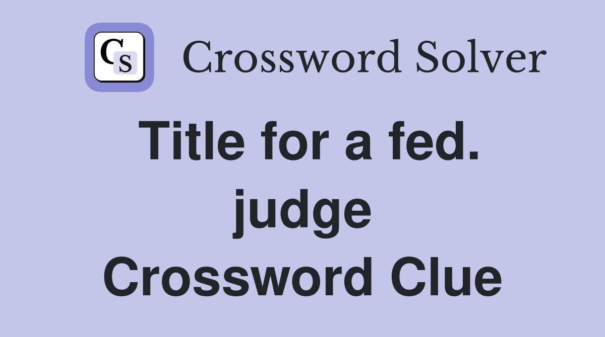 Title for a fed. judge Crossword Clue