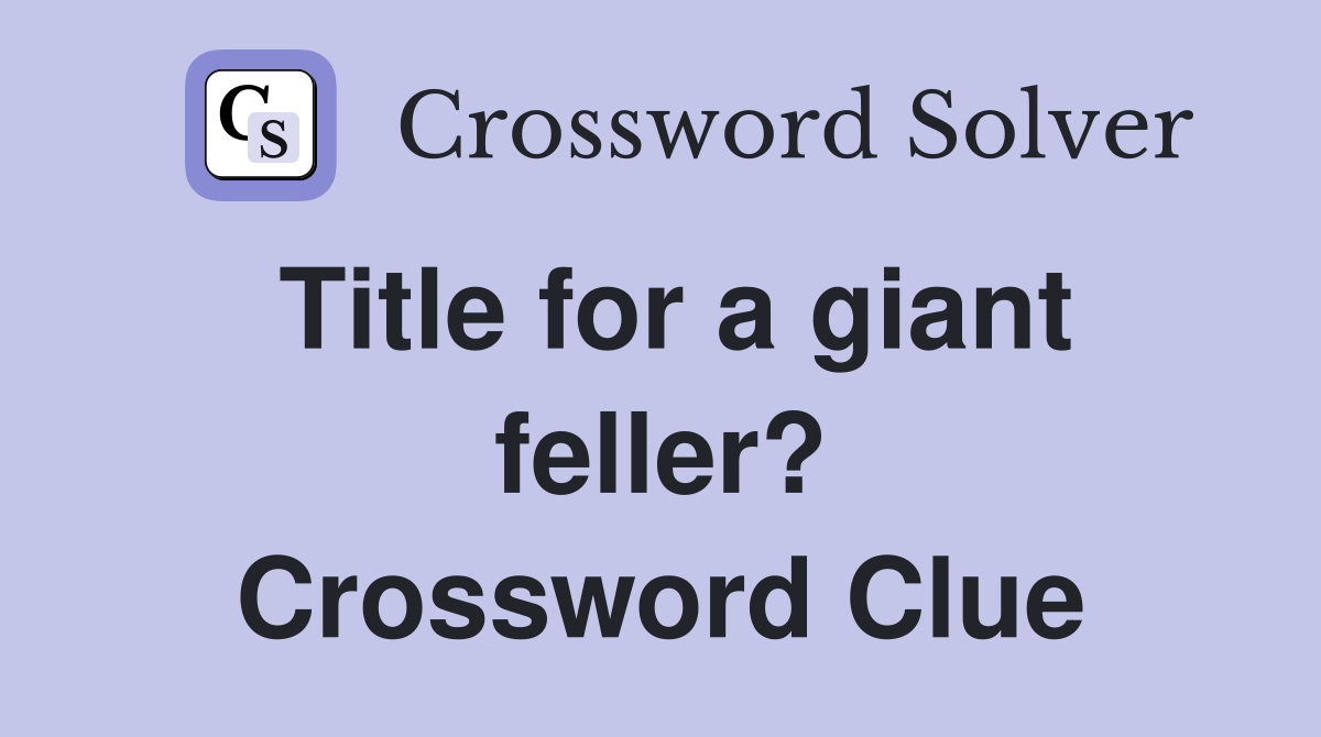 Title for a giant feller? Crossword Clue