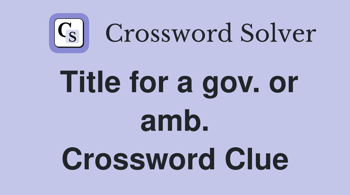 Title for a gov. or amb. Crossword Clue