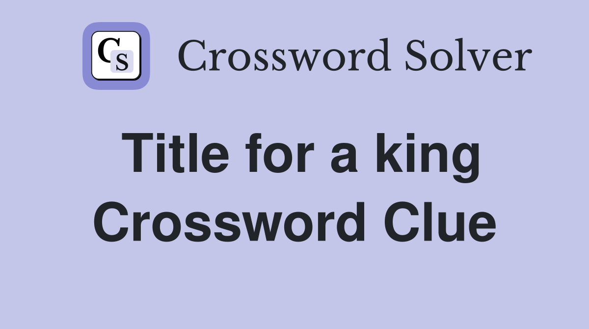 Title for a king Crossword Clue
