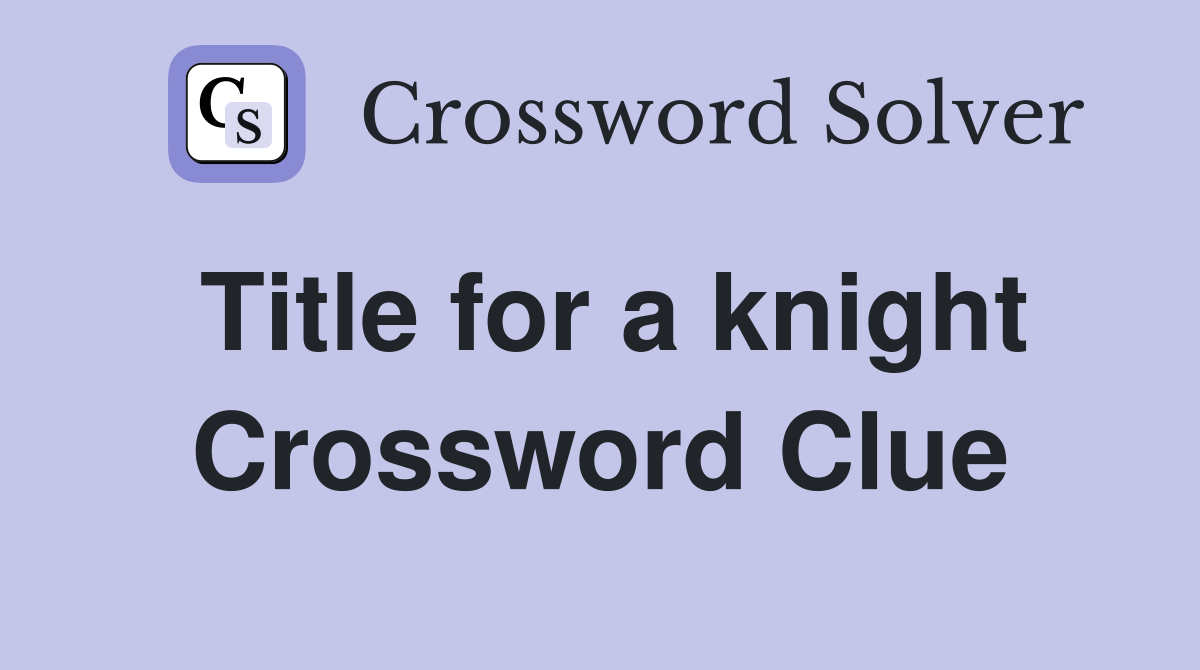 Title for a knight Crossword Clue