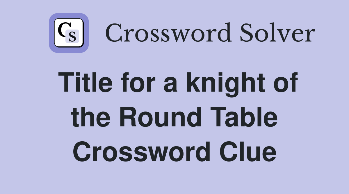 Title for a knight of the Round Table Crossword Clue