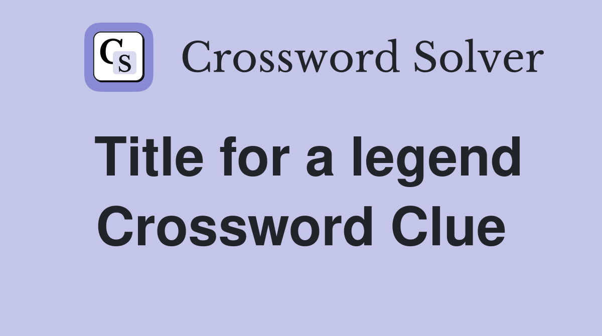 Title for a legend Crossword Clue