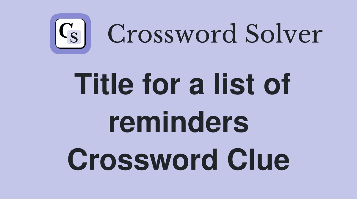Title for a list of reminders Crossword Clue