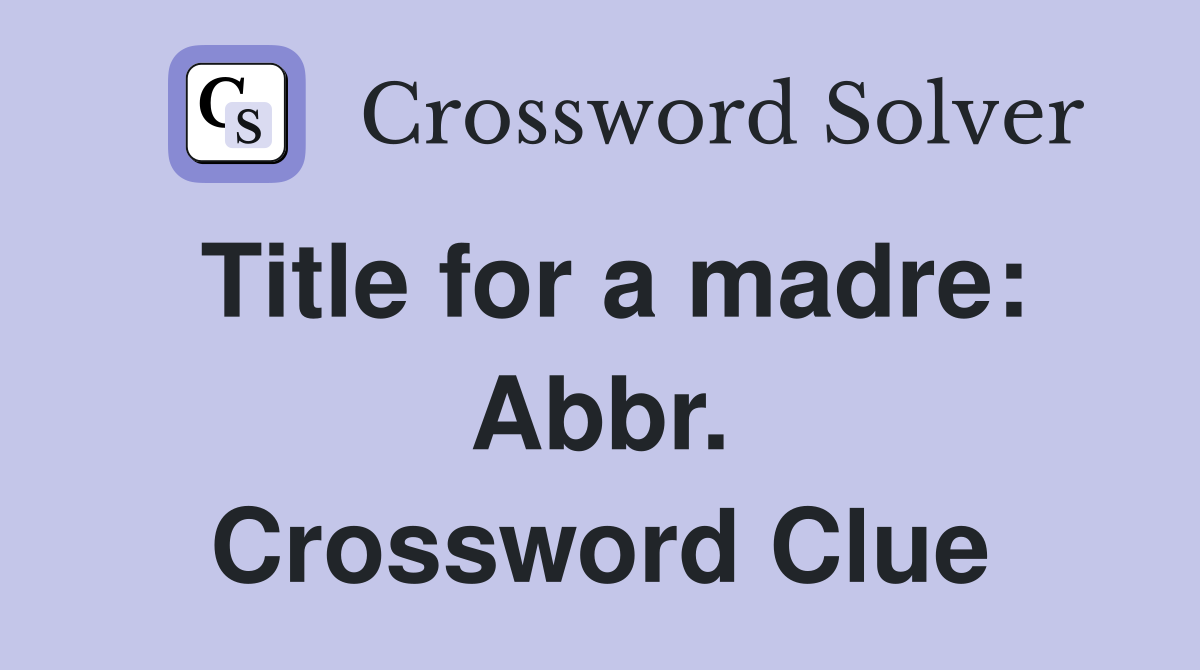 Title for a madre: Abbr. Crossword Clue