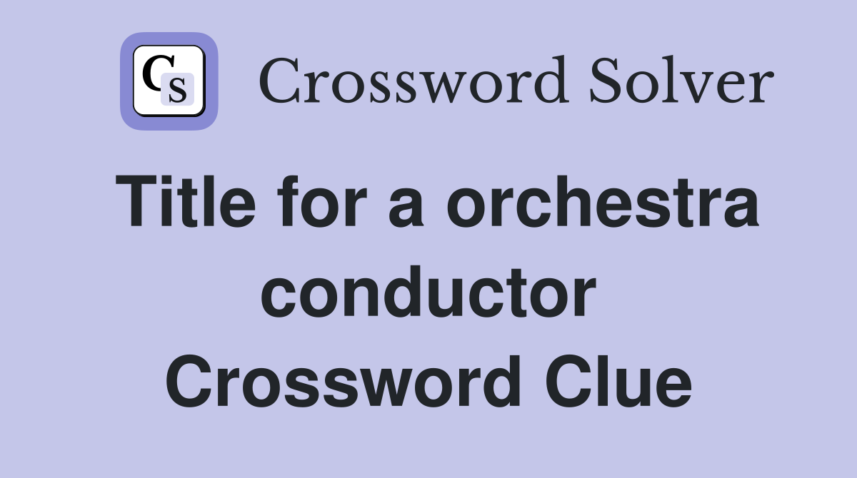 Title for a orchestra conductor Crossword Clue