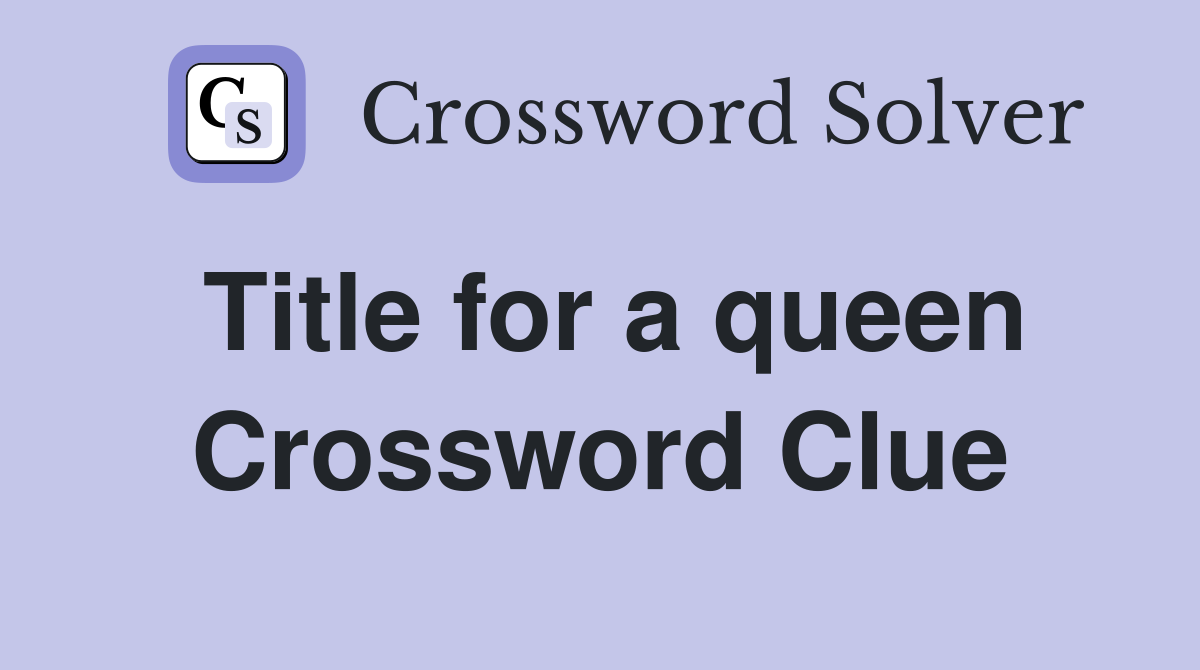 Title for a queen Crossword Clue