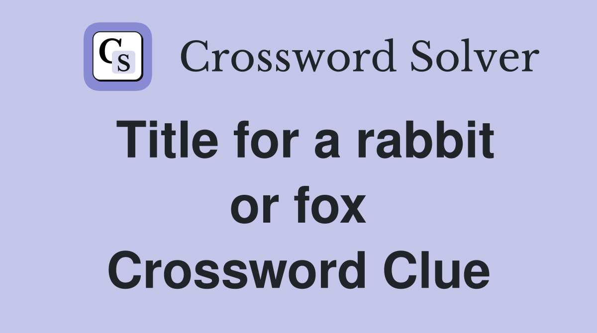 Title for a rabbit or fox Crossword Clue