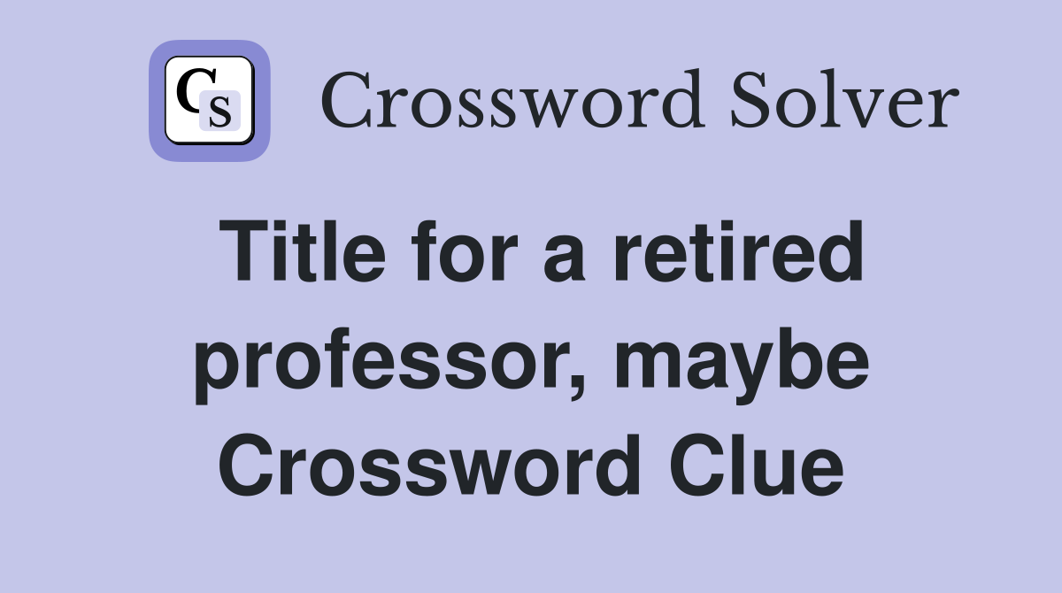 Title for a retired professor, maybe Crossword Clue