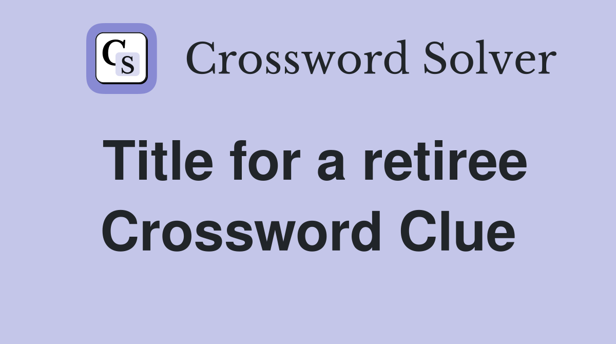 Title for a retiree Crossword Clue