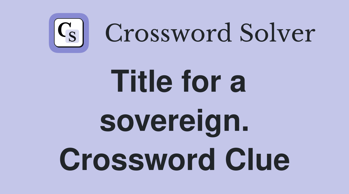 Title for a sovereign. Crossword Clue