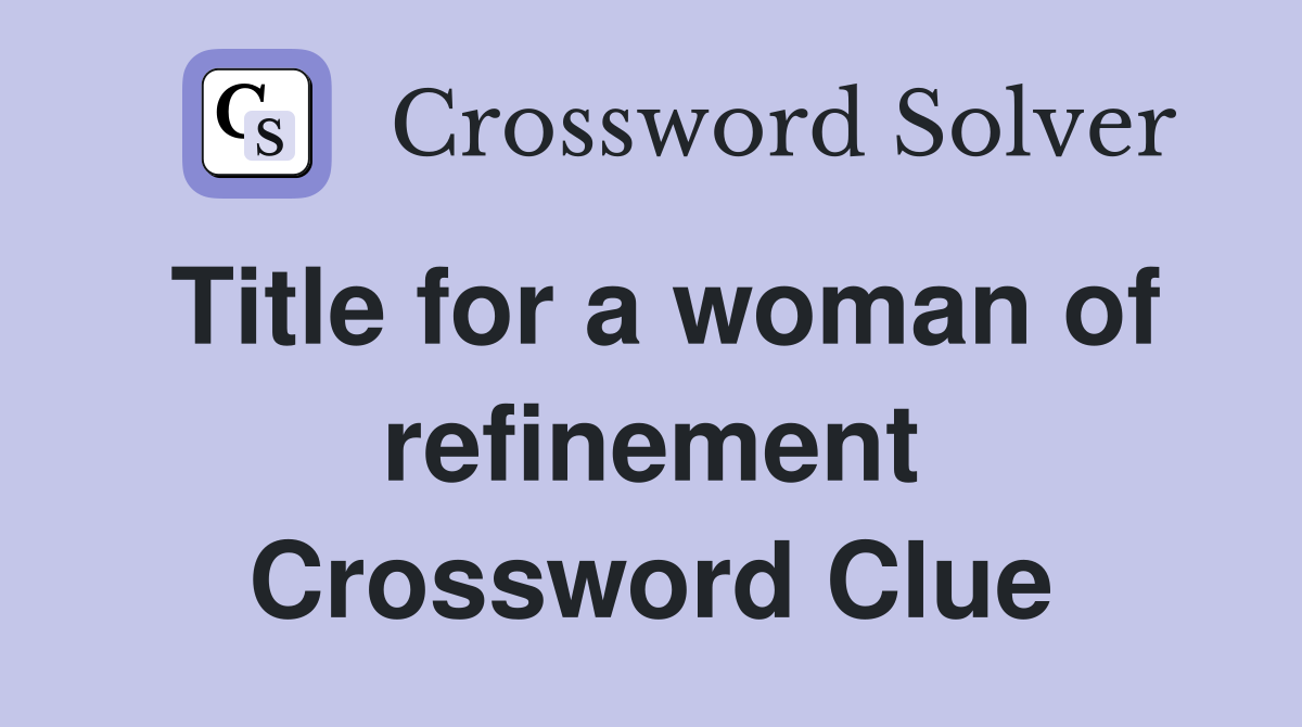 Title for a woman of refinement Crossword Clue