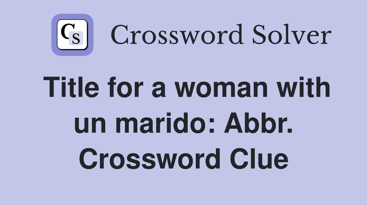 Title for a woman with un marido: Abbr. Crossword Clue