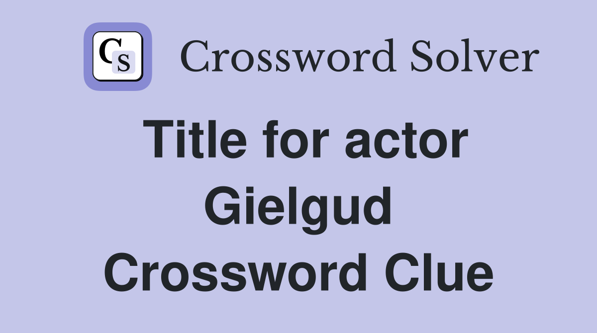 Title for actor Gielgud Crossword Clue